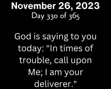 God is saying to you today: "In times of trouble, call upon Me; I am your deliverer."