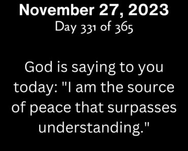 God is saying to you today: "I am the source of peace that surpasses understanding."