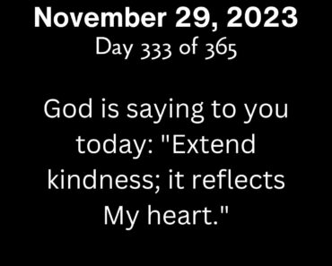 God is saying to you today: "Extend kindness; it reflects My heart."