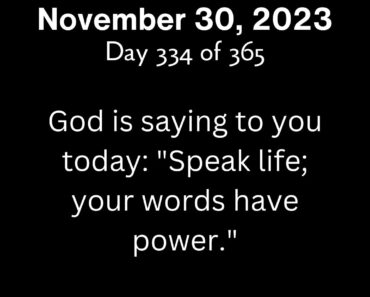 God is saying to you today: "Speak life; your words have power."
