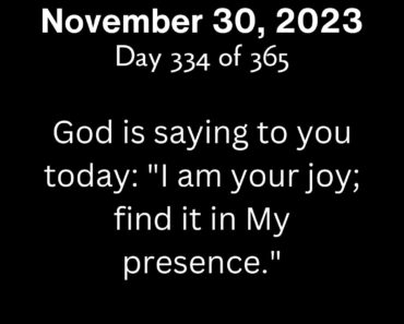 God is saying to you today: "I am your joy; find it in My presence."