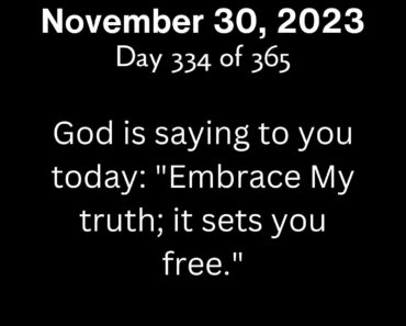 God is saying to you today: "Embrace My truth; it sets you free."