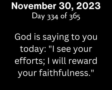 God is saying to you today: "I see your efforts; I will reward your faithfulness."