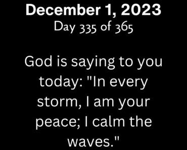 God is saying to you today: "In every storm, I am your peace; I calm the waves."