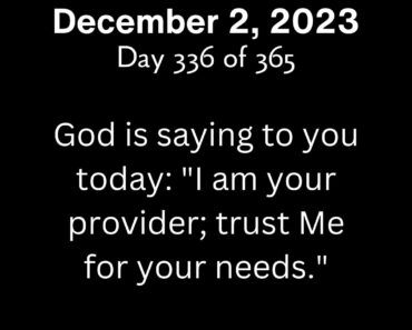 God is saying to you today: "I am your provider; trust Me for your needs."