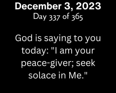 God is saying to you today: "I am your peace-giver; seek solace in Me."