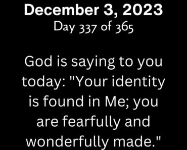 God is saying to you today: "Your identity is found in Me; you are fearfully and wonderfully made."