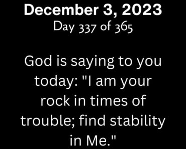 God is saying to you today: "I am your rock in times of trouble; find stability in Me."